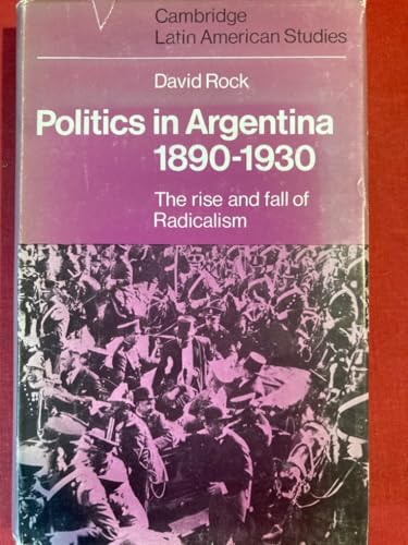 9780521206631: Politics in Argentina, 1890–1930: The Rise and Fall of Radicalism (Cambridge Latin American Studies, Series Number 19)