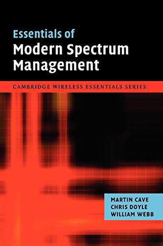 Essentials of Modern Spectrum Management (The Cambridge Wireless Essentials Series) (9780521208499) by Cave, Martin; Doyle, Chris; Webb, William