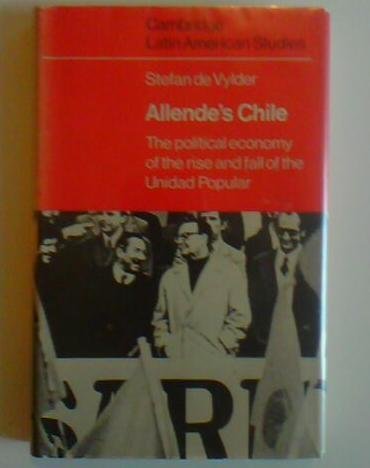 9780521210461: Allende's Chile: The Political Economy of the Rise and Fall of the Unidad Popular (Cambridge Latin American Studies, Series Number 25)