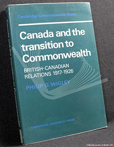 9780521211574: Canada and the Transition to Commonwealth: British-Canadian Relations 1917–1926 (Cambridge Commonwealth Series)