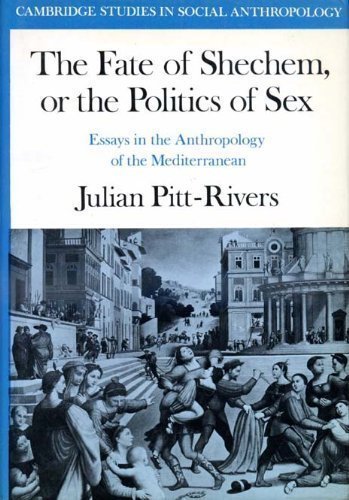 The Fate of Shechem or the Politics of Sex: Essays in the Anthropology of the Mediterranean (Cambridge Studies in Social and Cultural Anthropology, Series Number 19) (9780521214278) by Pitt-Rivers, Julian