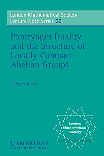 PONTRYAGIN DUALITY AND THE STRUCTURE OF LOCALLY COMPACT ABELIAN GROUPS. London Mathematical Socie...