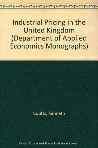 Industrial Pricing in the United Kingdom (Department of Applied Economics Monographs, Series Number 26) (9780521217255) by Coutts, Kenneth; Godley, Wynne; Nordhaus, William