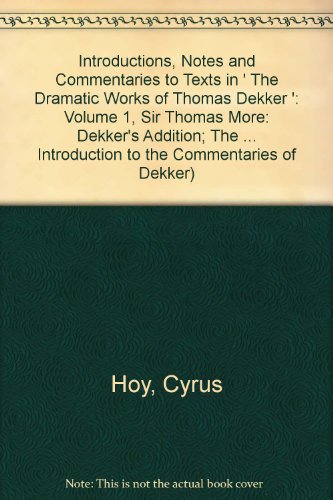 Introductions, Notes and Commentaries to Texts in ' The Dramatic Works of Thomas Dekker ': Volume 1, Sir Thomas More: Dekker's Addition; The ... Introduction to the Commentaries of Dekker) (9780521217866) by Hoy, Cyrus