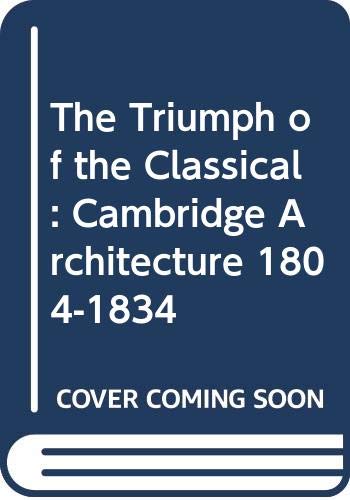 9780521218542: The Triumph of the Classical: Cambridge Architecture 1804–1834