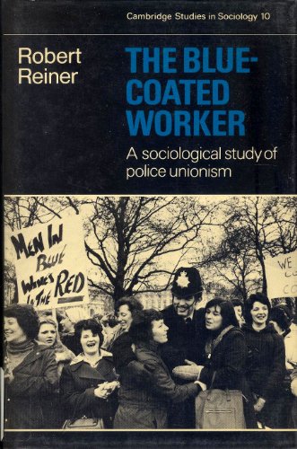 Beispielbild fr The Blue-Coated Worker: A Sociological Study of Police Unionism (Cambridge Studies in Sociology, Series Number 10) zum Verkauf von Books From California