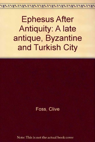 Ephesus after Antiquity: A Late Antique, Byzantine and Turkish City - FOSS, Clive