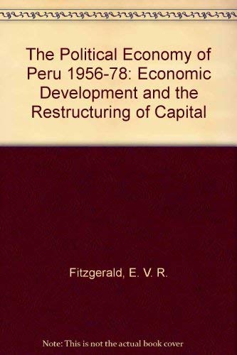 Beispielbild fr The Political Economy of Peru, 1956-78 : Economic Development and the Restructuring of Capital zum Verkauf von Better World Books