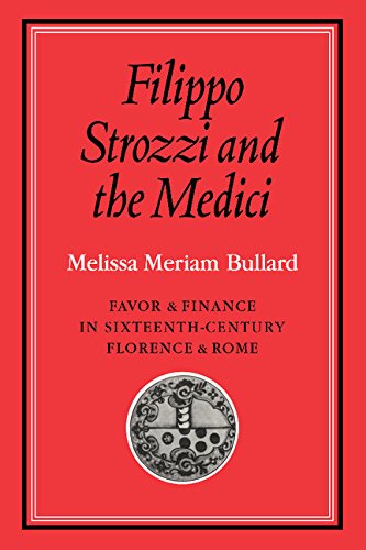 Stock image for Filippo Strozzi and the Medici: Favor and Finance in Sixteenth-Century Florence and Rome (Cambridge Studies in Early Modern History) for sale by HPB-Red
