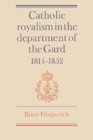 Beispielbild fr Catholic Royalism in the Department of the Gard 1814-1852 zum Verkauf von Alexander Books (ABAC/ILAB)