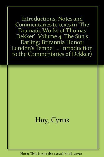 Introductions, Notes and Commentaries to texts in 'The Dramatic Works of Thomas Dekker': Volume 4, The Sun's Darling; Britannia Honor; London's Tempe; ... Introduction to the Commentaries of Dekker) (9780521225069) by Hoy, Cyrus
