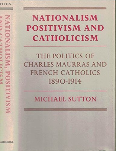 9780521228688: Nationalism, Positivism and Catholicism: The Politics of Charles Maurras and French Catholics 1890–1914 (Cambridge Studies in the History and Theory of Politics)