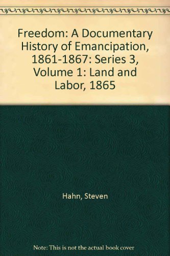 Freedom: Volume 1, Series 3: Land and Labor, 1865: A Documentary History of Emancipation, 1861â€“1867 (Freedom: A Documentary History of Emancipation) (9780521229807) by Hahn, Steven; Miller, Steven F.; O'Donovan, Susan E.; Rodrigue, John C.; Rowland, Leslie S.