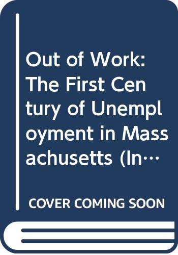 Imagen de archivo de Out of Work : The First Century of Unemployment in Massachusetts a la venta por Better World Books