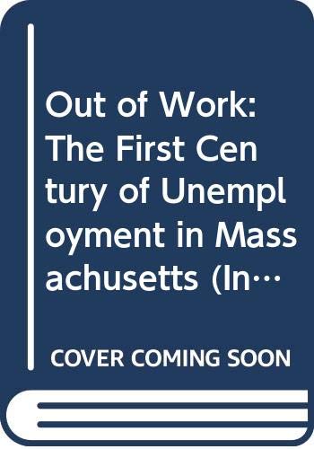 Stock image for Out of Work : The First Century of Unemployment in Massachusetts for sale by Better World Books