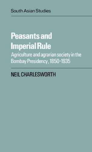 Peasants and Imperial Rule: Agriculture and Agrarian Society in the Bombay Presidency 1850-1935 (Cambridge South Asian Studies) - Charlesworth, Neil