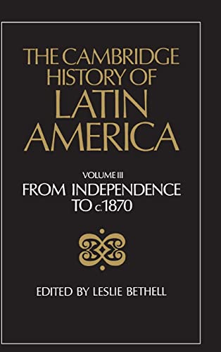 The Cambridge History of Latin America, Volume 3: From Independence to c. 1870 - Bethell, Leslie