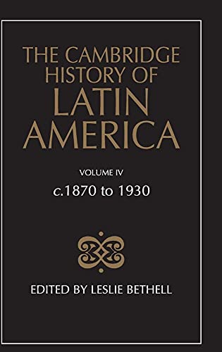 The Cambridge History of Latin America. Volume IV c. 1870 to 1930. - Bethell, Leslie (Ed.)