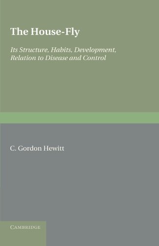 The House-Fly : Musca Domestica Linn: Its Structure, Habits, Development, Relation to Disease and Control - C. Gordon Hewitt
