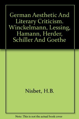 German Aestheitc and Literary Criticism: Winckelmann, Lessing, Hamann, Herder, Schiller, Goethe.