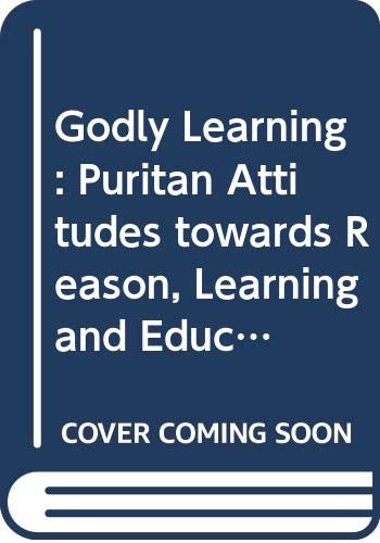 Godly Learning: Puritan Attitudes towards Reason, Learning and Education, 1560â€“1640 (9780521235112) by Morgan, John