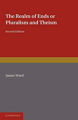 The Realm of Ends: Or Pluralism and Theism (9780521235501) by Ward, James