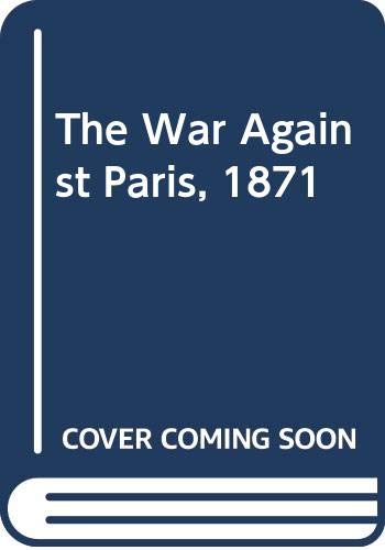 Imagen de archivo de The War Against Paris 1871 a la venta por Better World Books: West