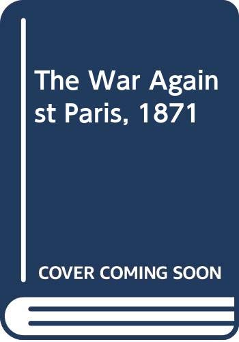 Stock image for The War Against Paris 1871 for sale by Better World Books: West