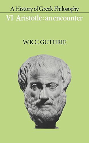 A History of Greek Philosophy : Volume 6, Aristotle: An Encounter - W. K. C. Guthrie