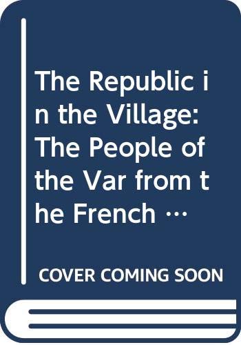 Beispielbild fr The Republic in the Village: The People of the Var from the French Revolution to the Second Republic zum Verkauf von Anybook.com