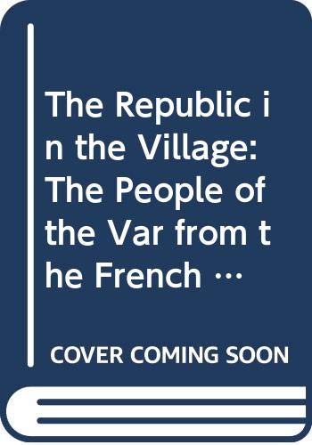 9780521236935: The Republic in the Village: The People of the Var from the French Revolution to the Second Republic (Past and Present Publications)