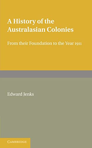A History of the Australasian Colonies: From their Foundation to the Year 1911 (9780521238588) by Jenks, Edward
