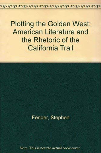 Beispielbild fr Plotting the Golden West : American Literature and the Rhetoric of the California Trail zum Verkauf von Better World Books