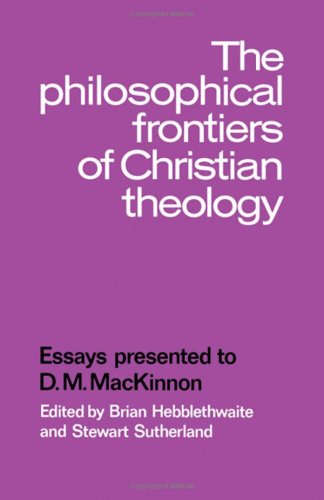 9780521240123: The Philosophical Frontiers of Christian Theology: Essays presented to D.M. Mackinnon