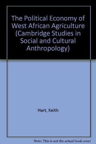 The Political Economy of West African Agriculture (Cambridge Studies in Social and Cultural Anthropology, Series Number 36) (9780521240734) by Hart, Keith