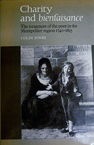 Charity and Bienfaisance: The Treatment of the Poor in the Montpellier Region 1740â€“1815 (9780521245937) by Jones, Colin