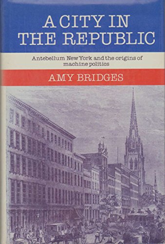 Stock image for A City in the Republic: Antebellum New York and the Origins of Machine Politics for sale by ThriftBooks-Atlanta