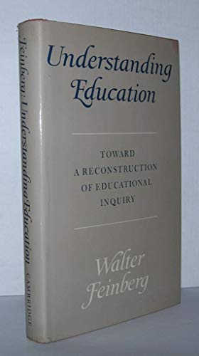 Understanding Education: Toward a Reconstruction of Educational Inquiry (9780521248648) by Feinberg, Walter