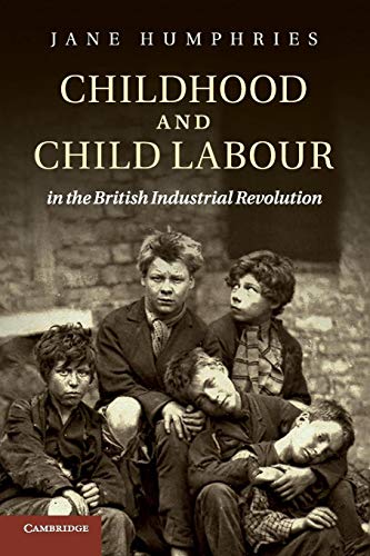 Childhood and Child Labour in the British Industrial Revolution (Cambridge Studies in Economic Hi...