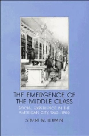 Beispielbild fr The Emergence of the Middle Class: Social Experience in the American City, 1760-1900 (Interdisciplinary Perspectives on Modern History) zum Verkauf von Wonder Book