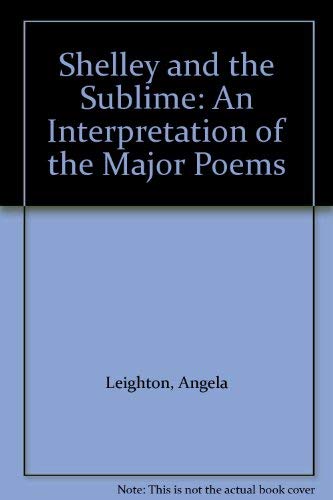 Shelley and the Sublime: An Interpretation of the Major Poems (9780521250894) by Leighton, Angela