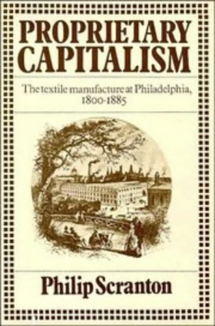 Stock image for Proprietary Capitalism: The Textile Manufacture at Philadelphia, 1800 "1885 for sale by HPB Inc.