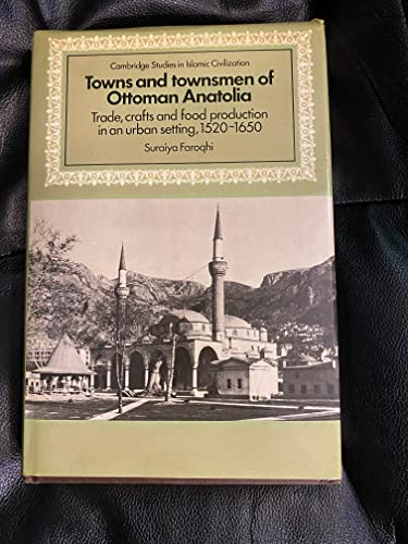 Stock image for Towns and Townsmen of Ottoman Anatolia: Trade, Crafts and Food Production in an Urban Setting 1520-1650 (Cambridge Studies in Islamic Civilization) for sale by Sequitur Books