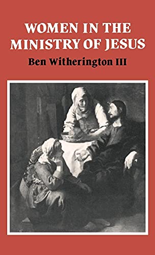 Women in the Ministry of Jesus: A Study of Jesus' Attitudes to Women and their Roles as Reflected in His Earthly Life (Society for New Testament Studies Monograph Series, Series Number 51) (9780521256582) by Witherington III, Ben