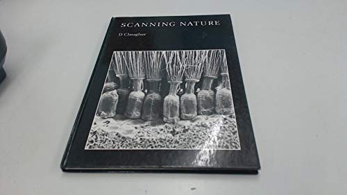 Beispielbild fr Scanning Nature : Claug:A Look at some of the Smaller Components of our Natural Environment as Revealed by the Scanning Electron Microscope zum Verkauf von Better World Books