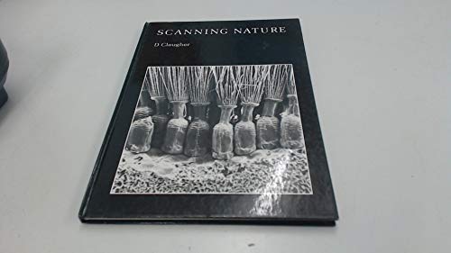 Stock image for Scanning Nature : Claug:A Look at some of the Smaller Components of our Natural Environment as Revealed by the Scanning Electron Microscope for sale by Better World Books