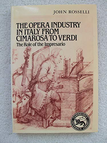 Beispielbild fr The Opera Industry in Italy from Cimarosa to Verdi. The Role of the Impresario. zum Verkauf von Travis & Emery Music Bookshop ABA