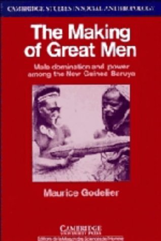 The Making of Great Men: Male Domination and Power among the New Guinea Baruya (Cambridge Studies in Social and Cultural Anthropology, Series Number 56) (9780521259170) by Godelier, Maurice