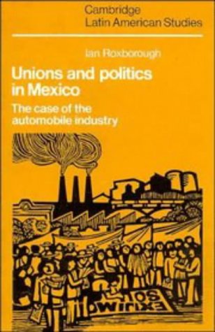 Stock image for Unions and Politics in Mexico: The Case of the Automobile Industry (Cambridge Latin American Studies, Series Number 49) for sale by Sequitur Books