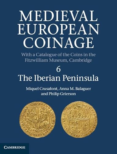 Medieval European Coinage: Volume 6, The Iberian Peninsula (Medieval European Coinage, Series Number 6) (9780521260145) by Crusafont, Miquel; Balaguer, Anna M.; Grierson, Philip